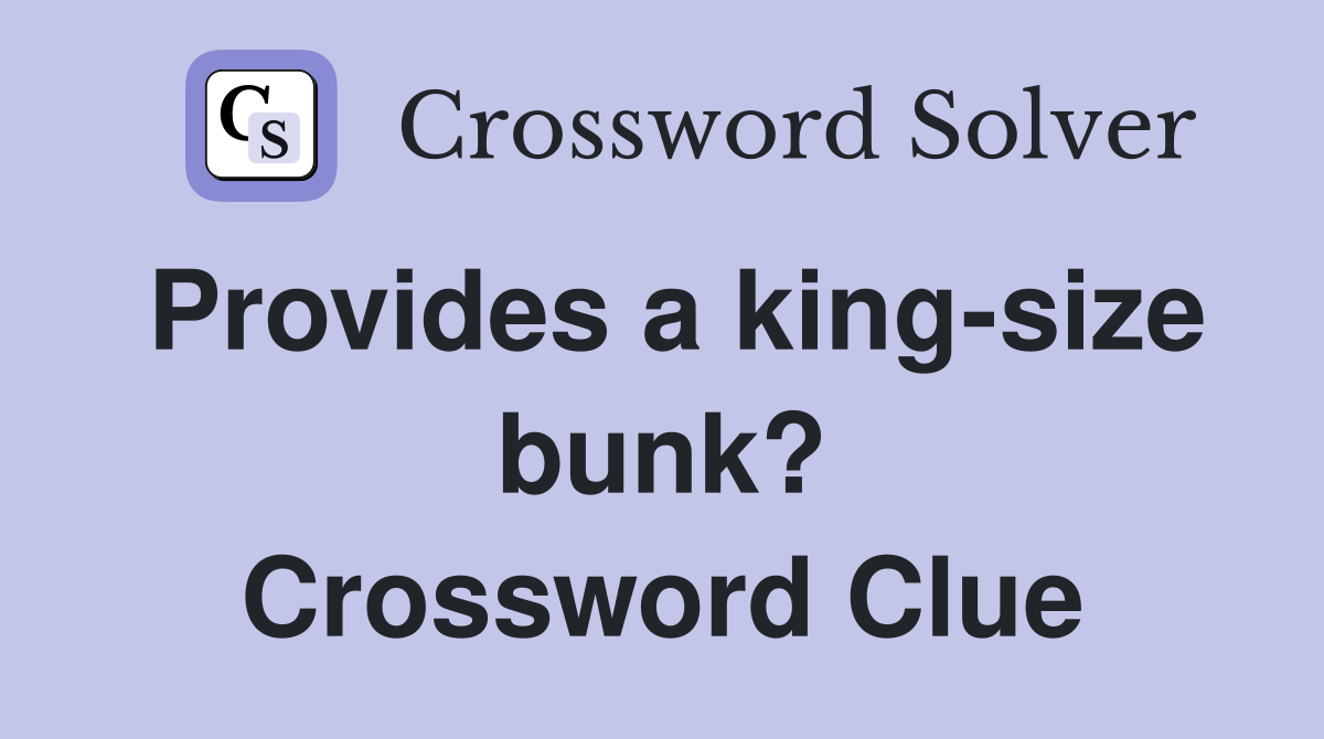 Provides a king-size bunk? Crossword Clue