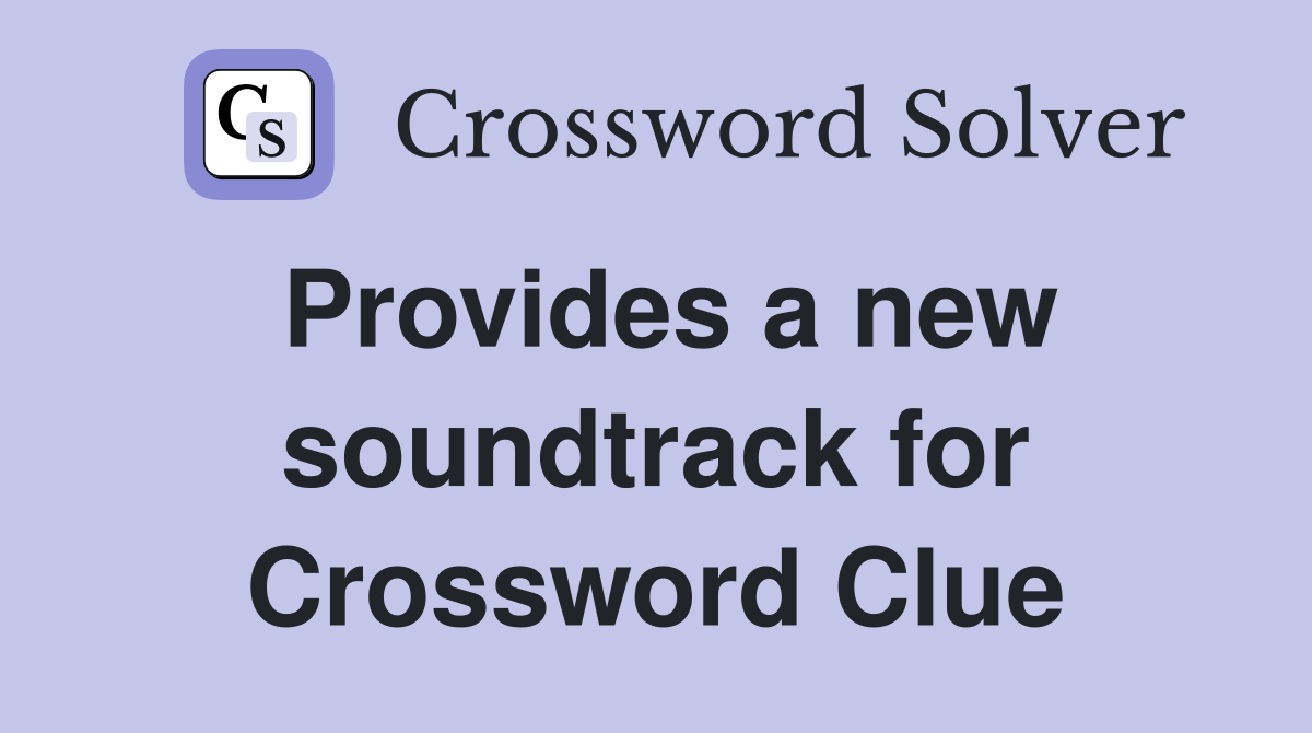 Provides a new soundtrack for Crossword Clue