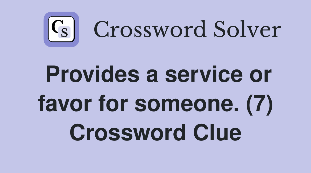 Provides a service or favor for someone. (7) Crossword Clue