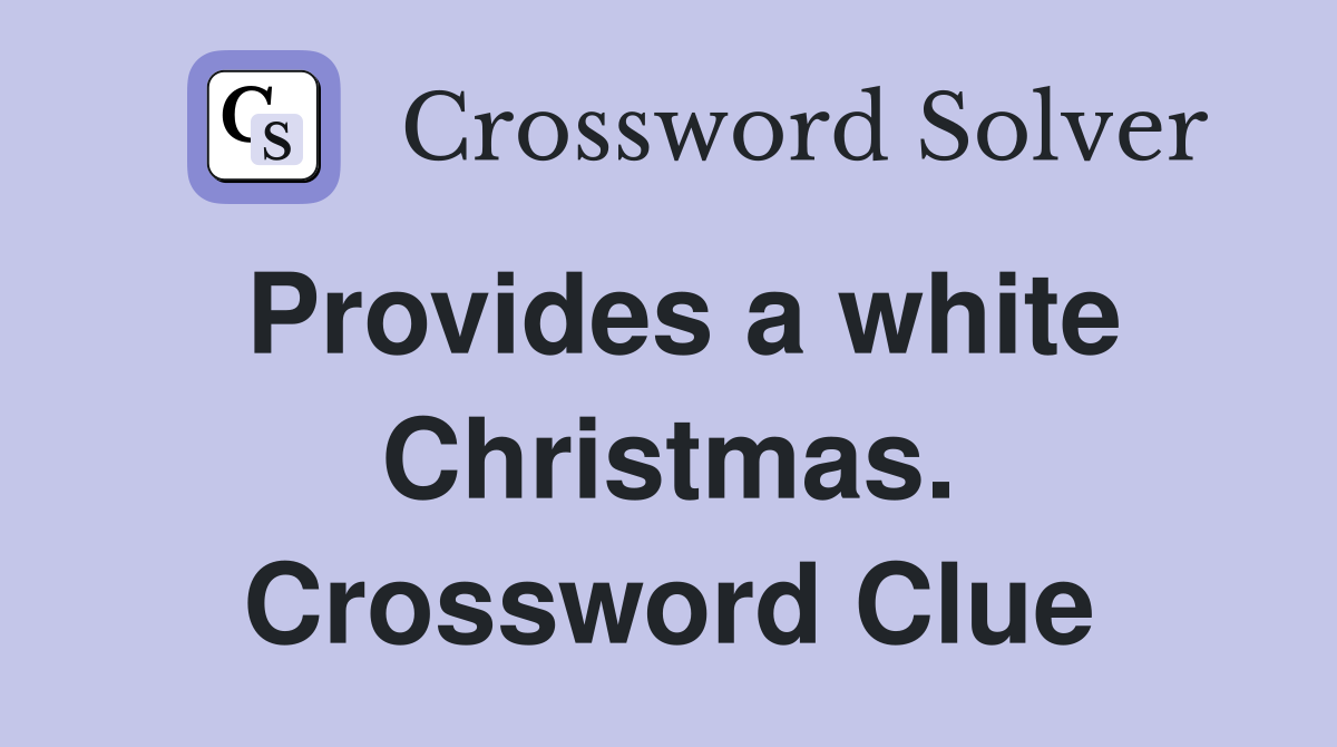 Provides a white Christmas. Crossword Clue