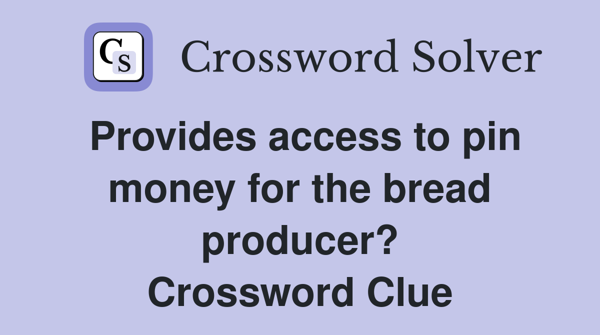Provides access to pin money for the bread producer? Crossword Clue
