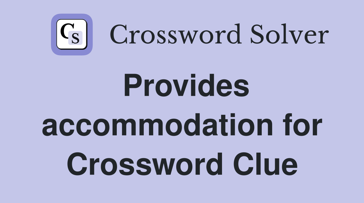 Provides accommodation for Crossword Clue