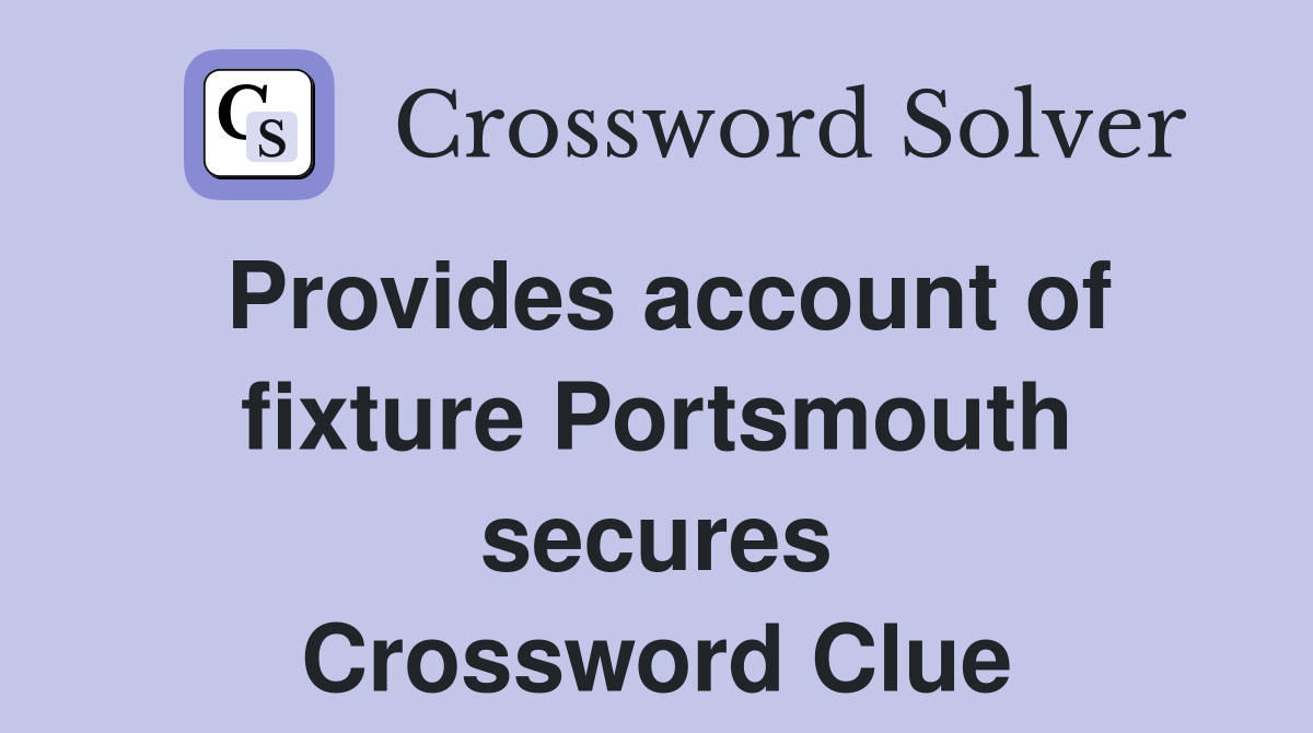 Provides account of fixture Portsmouth secures Crossword Clue