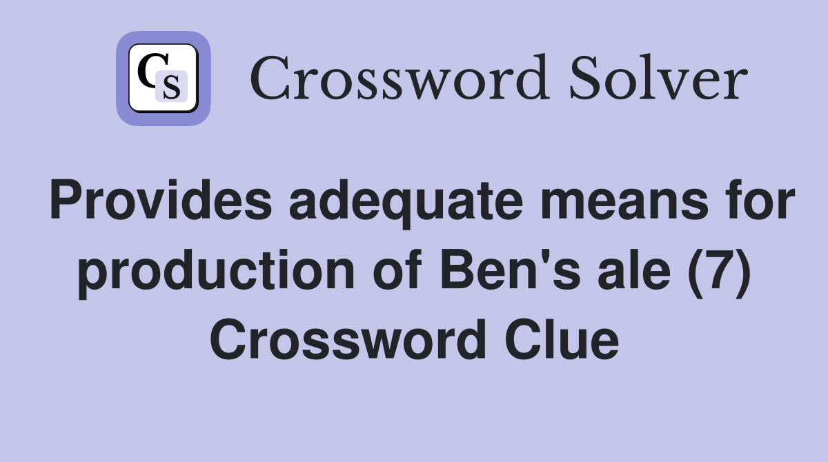 Provides adequate means for production of Ben's ale (7) Crossword Clue