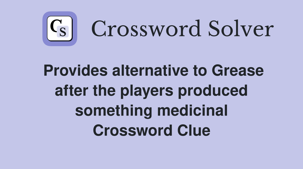 Provides alternative to Grease after the players produced something medicinal Crossword Clue