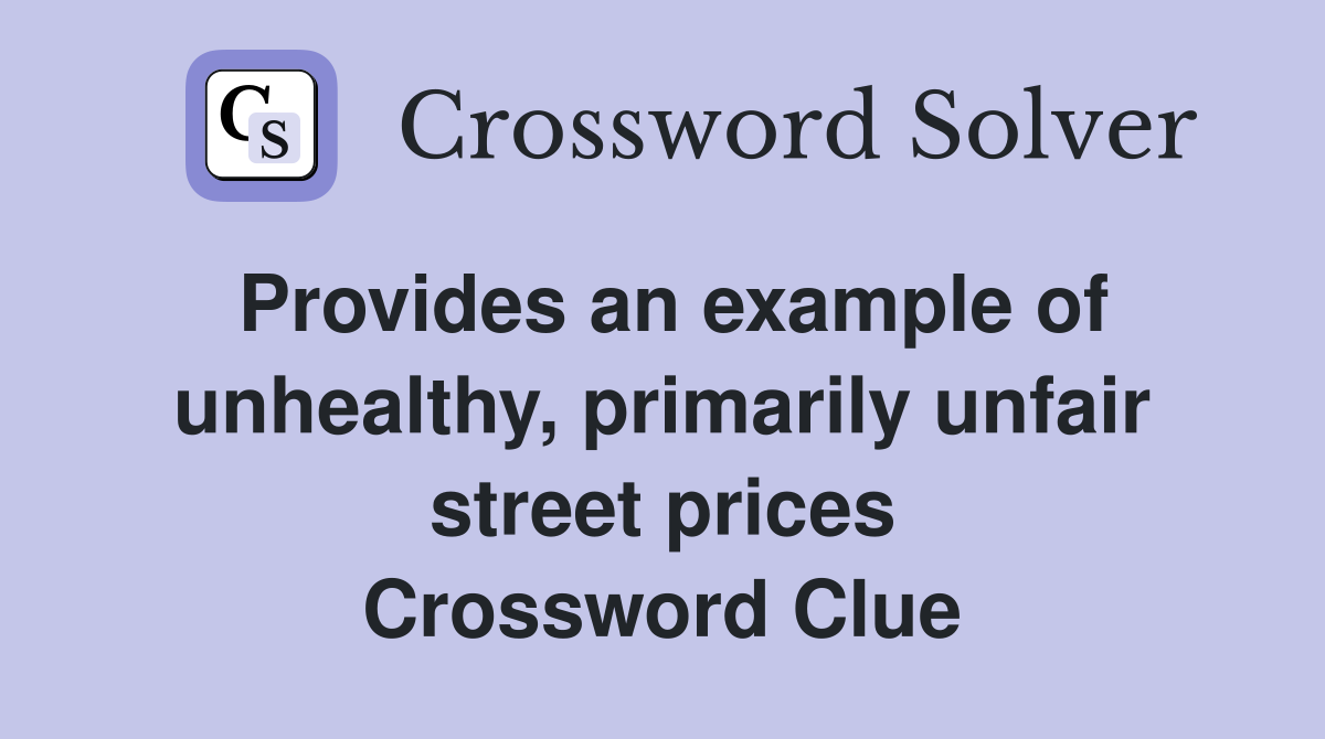 Provides an example of unhealthy, primarily unfair street prices Crossword Clue