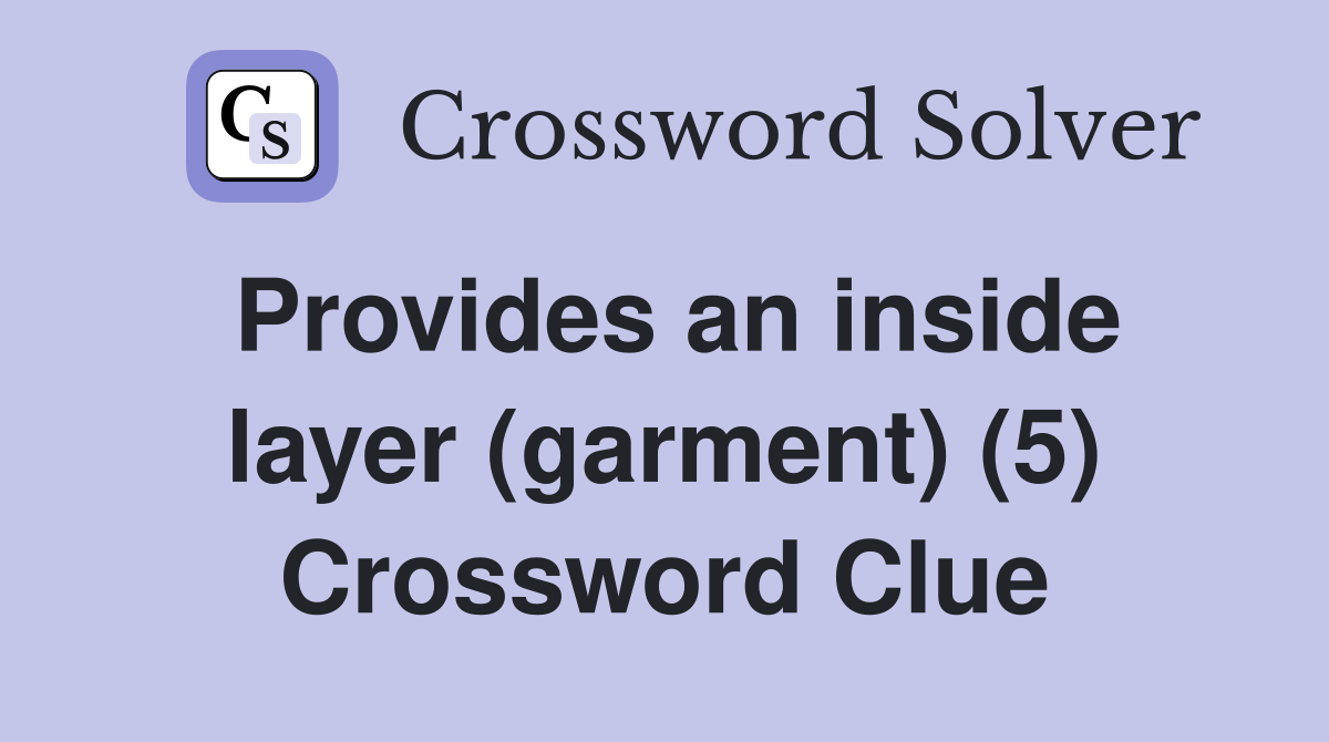 Provides an inside layer (garment) (5) Crossword Clue