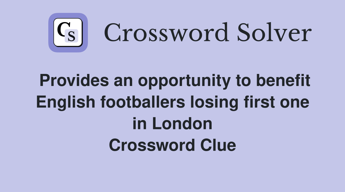 Provides an opportunity to benefit English footballers losing first one in London Crossword Clue
