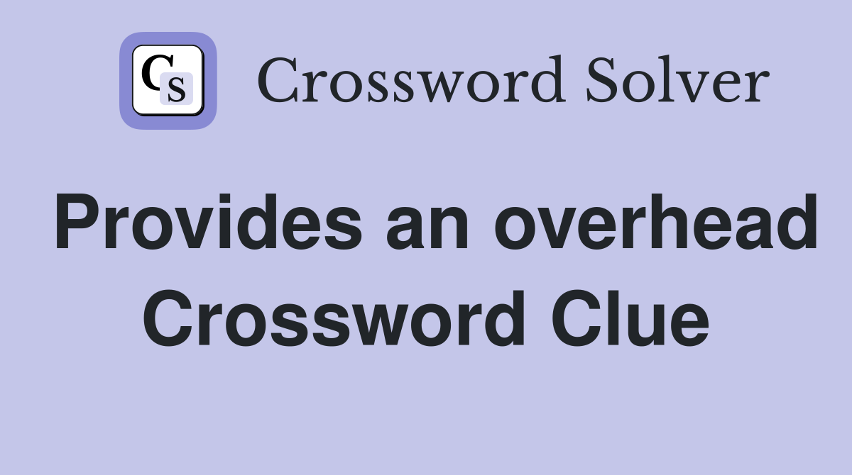Provides an overhead Crossword Clue