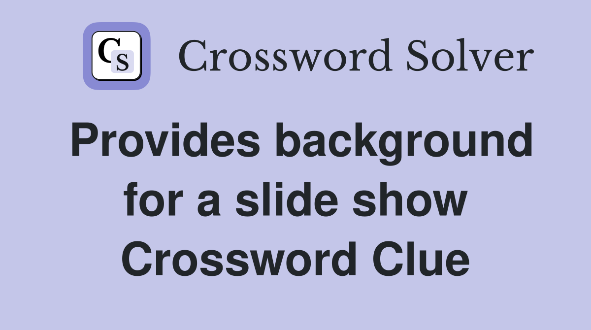 Provides background for a slide show Crossword Clue