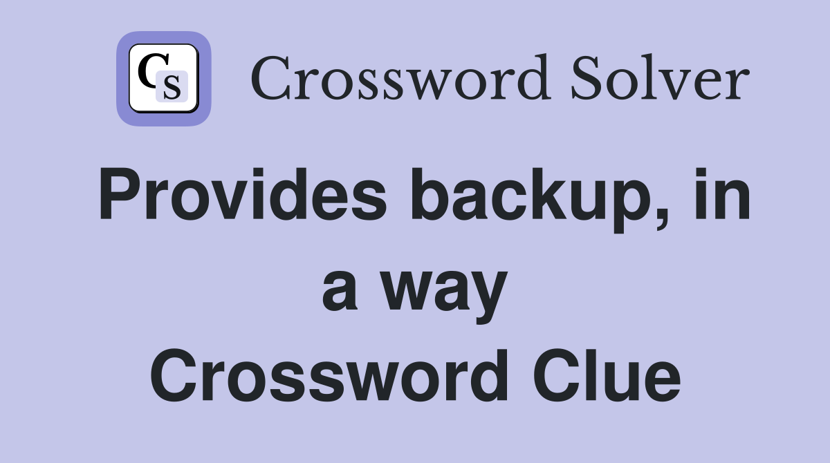 Provides backup, in a way Crossword Clue