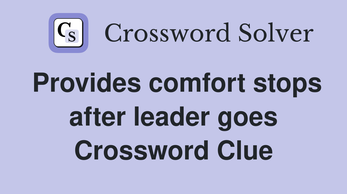 Provides comfort stops after leader goes Crossword Clue