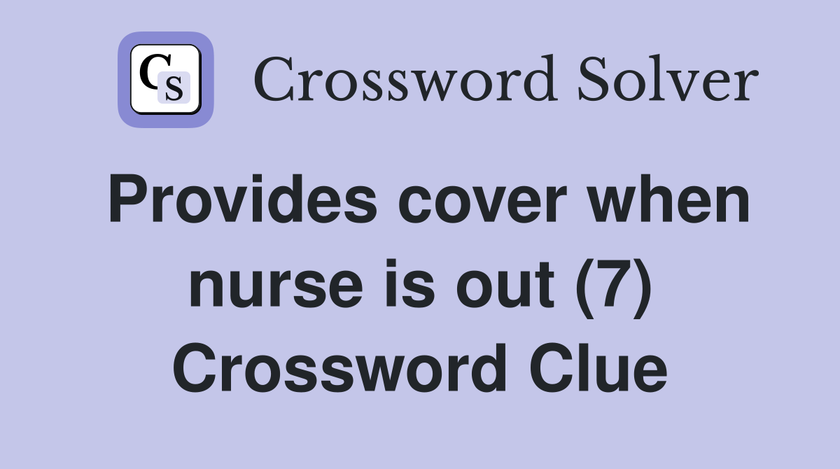 Provides cover when nurse is out (7) Crossword Clue