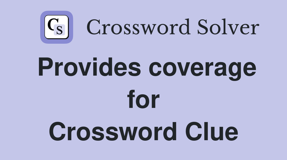 Provides coverage for Crossword Clue