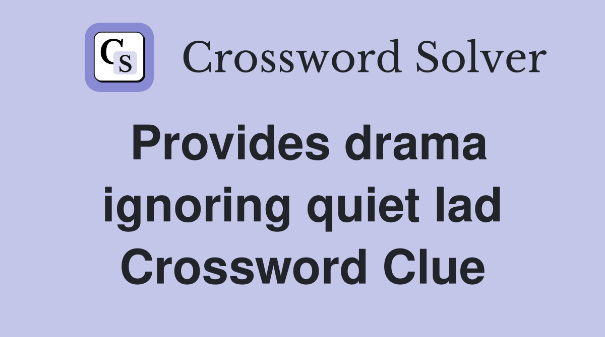 Provides drama ignoring quiet lad Crossword Clue