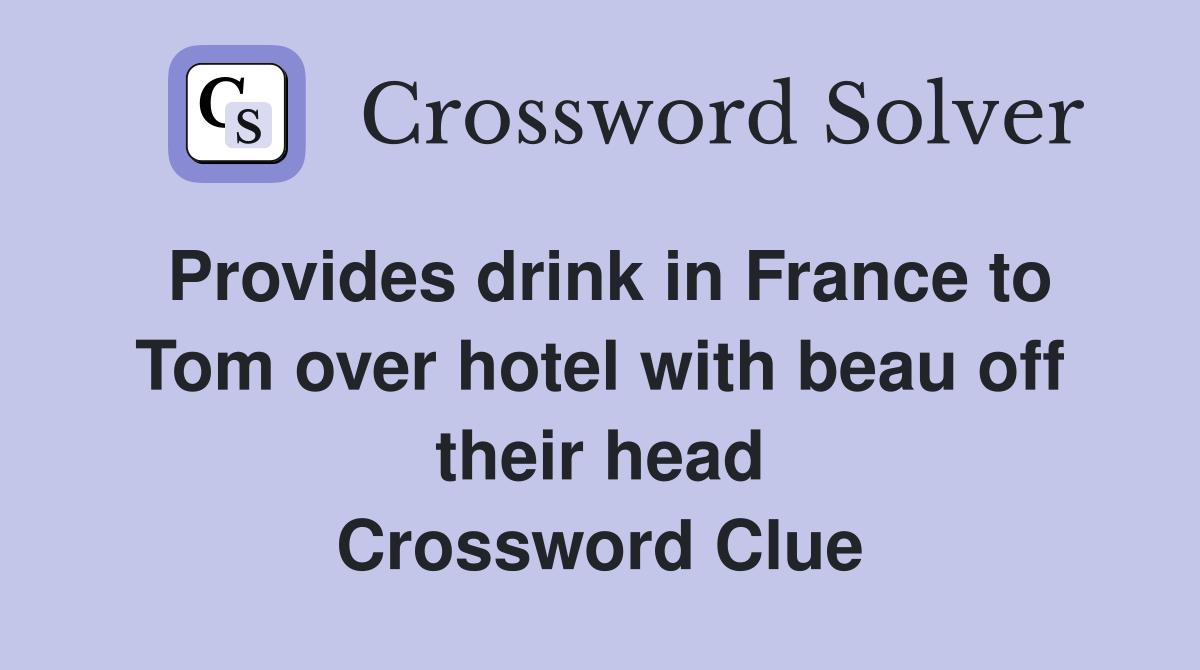 Provides drink in France to Tom over hotel with beau off their head Crossword Clue