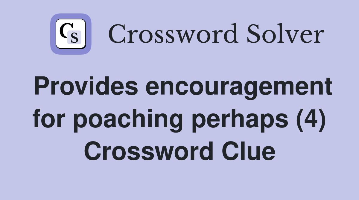 Provides encouragement for poaching perhaps (4) Crossword Clue
