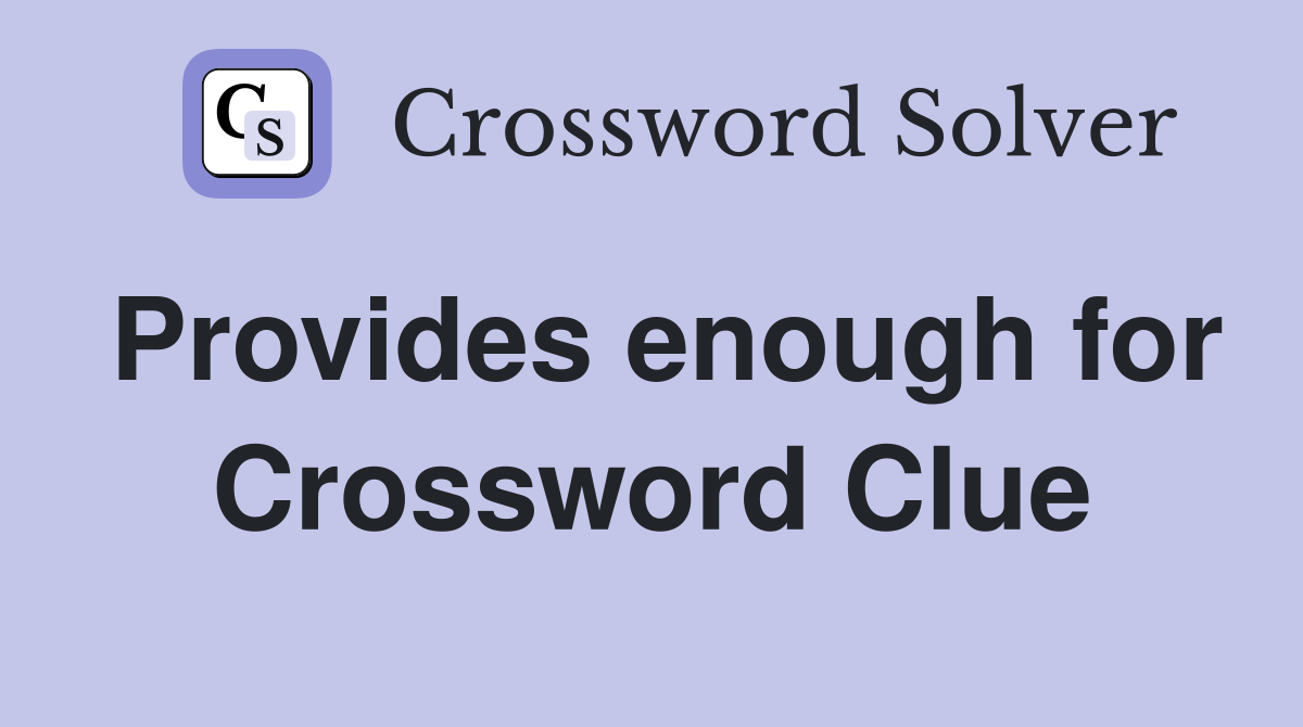Provides enough for Crossword Clue