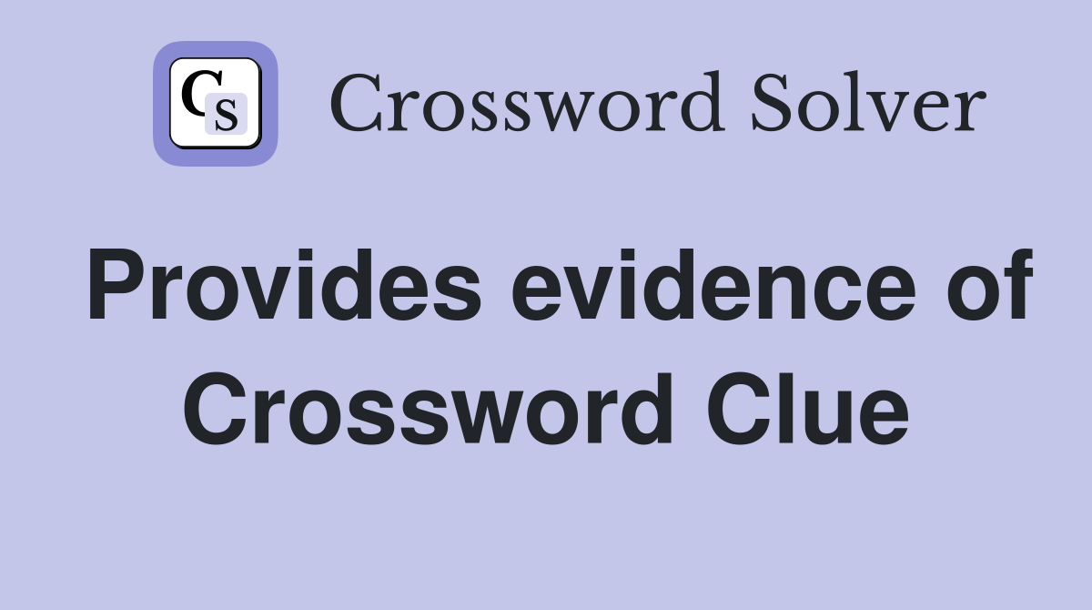 Provides evidence of Crossword Clue