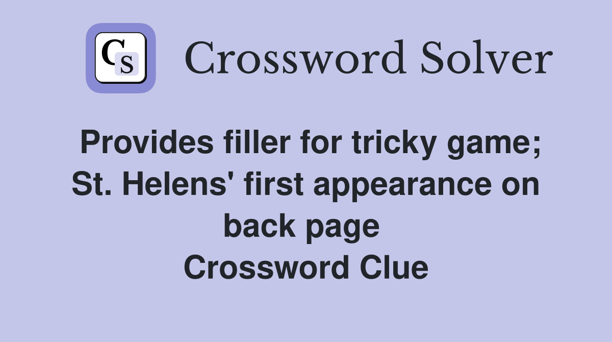 Provides filler for tricky game; St. Helens' first appearance on back page  Crossword Clue