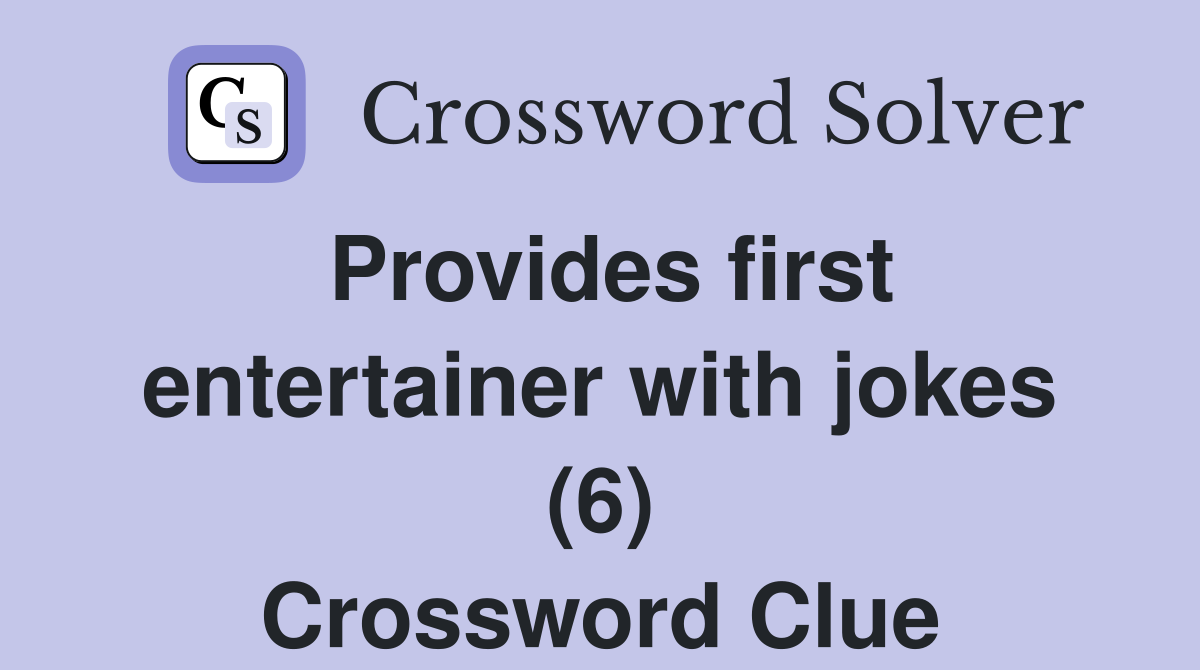 Provides first entertainer with jokes (6) Crossword Clue