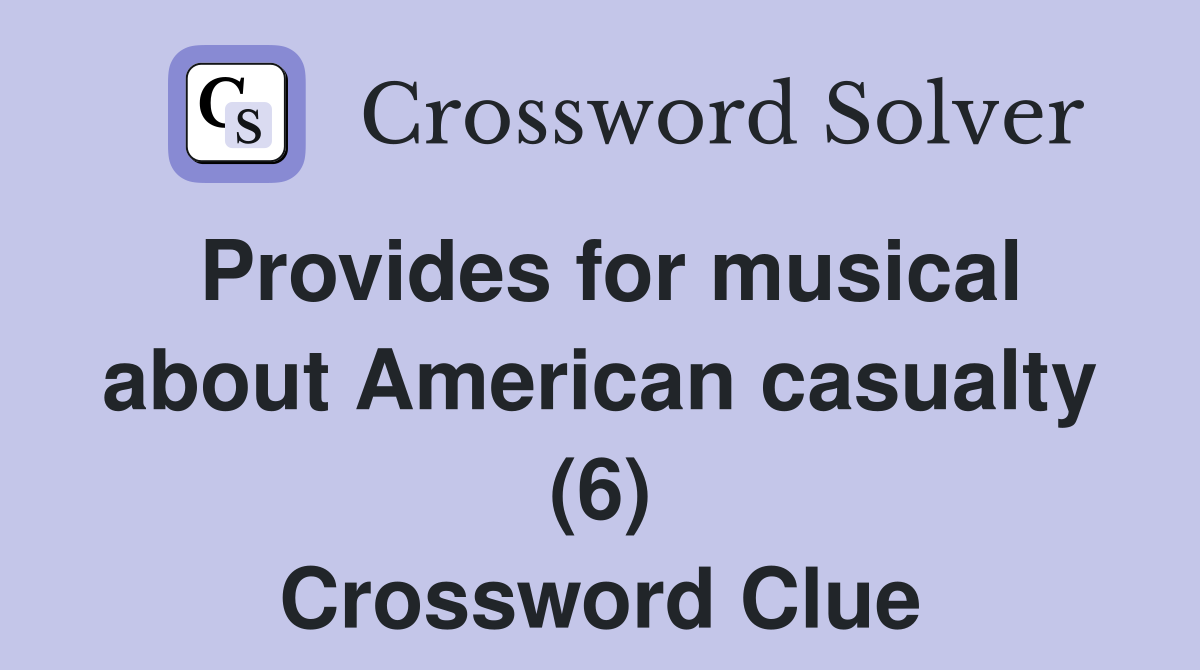 Provides for musical about American casualty (6) Crossword Clue