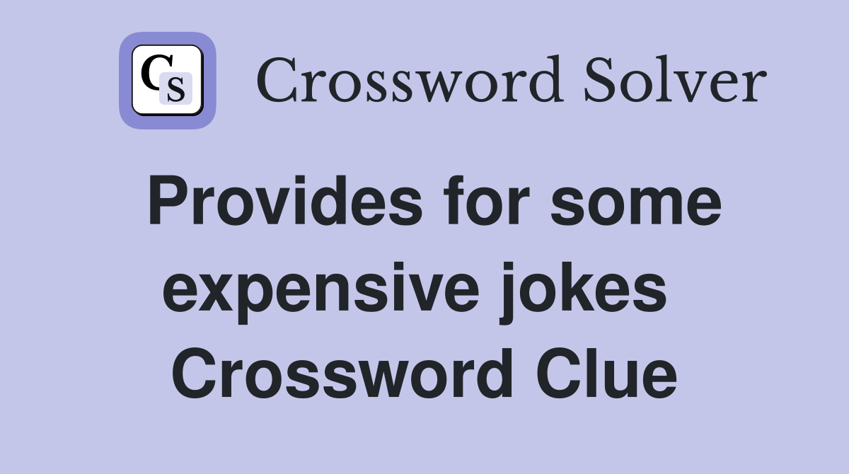 Provides for some expensive jokes  Crossword Clue