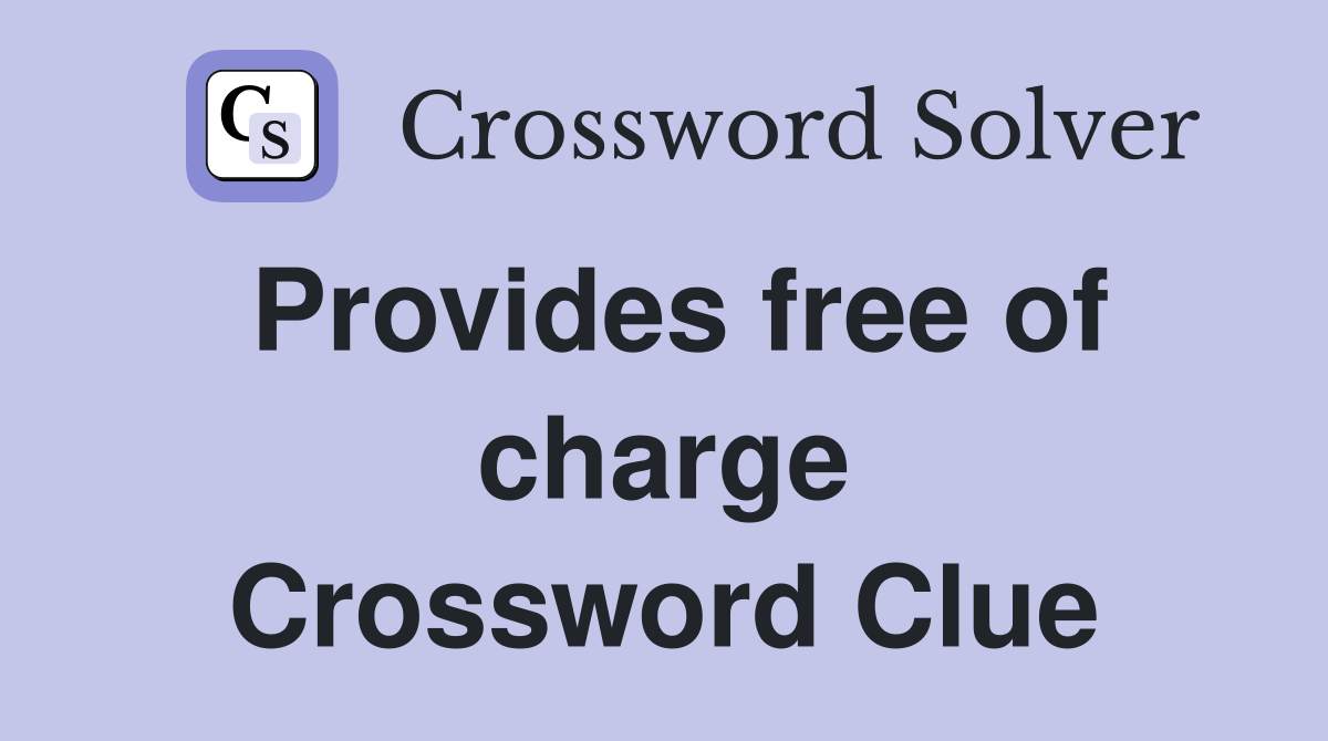 Provides free of charge Crossword Clue
