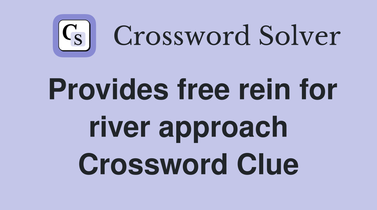 Provides free rein for river approach Crossword Clue