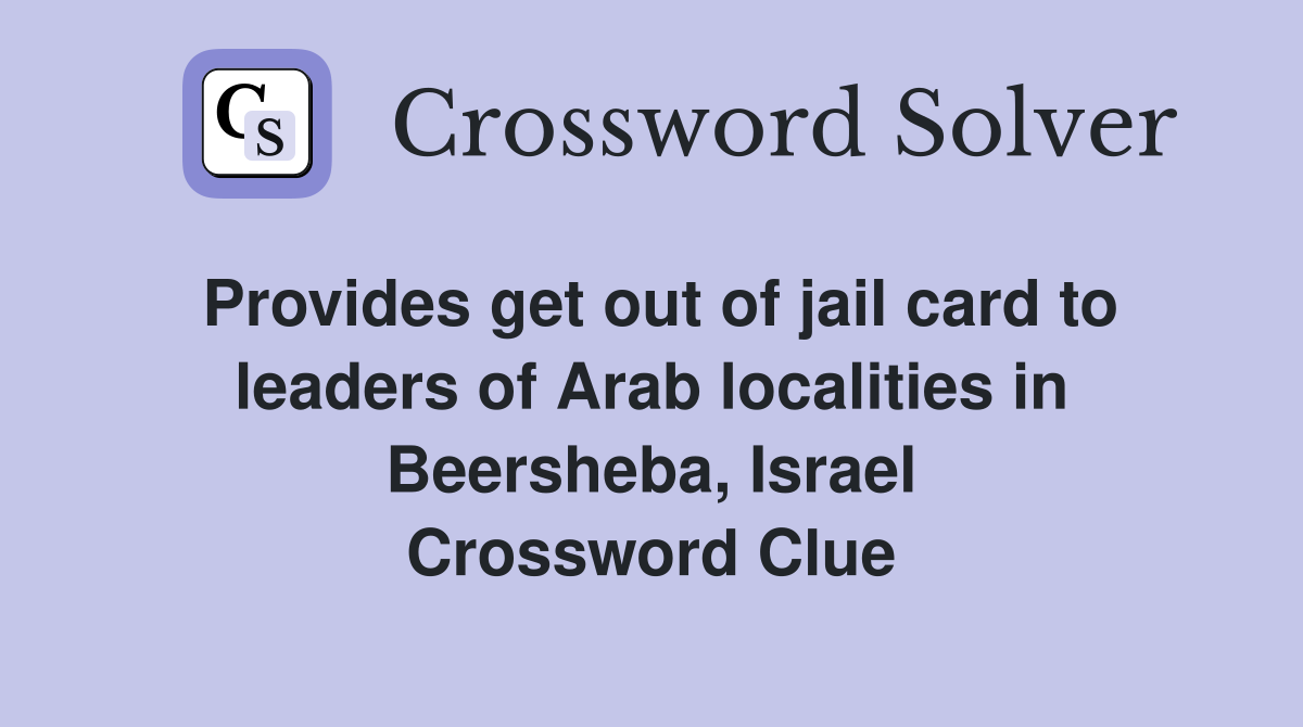 Provides get out of jail card to leaders of Arab localities in Beersheba, Israel Crossword Clue