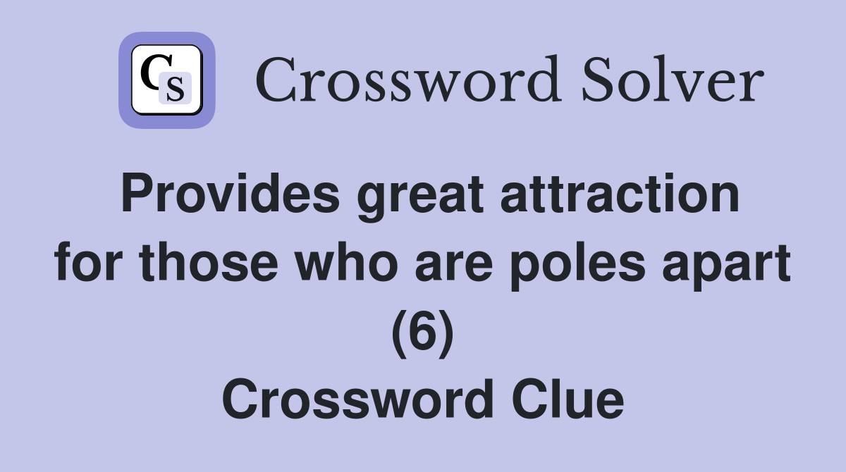 Provides great attraction for those who are poles apart (6) Crossword Clue