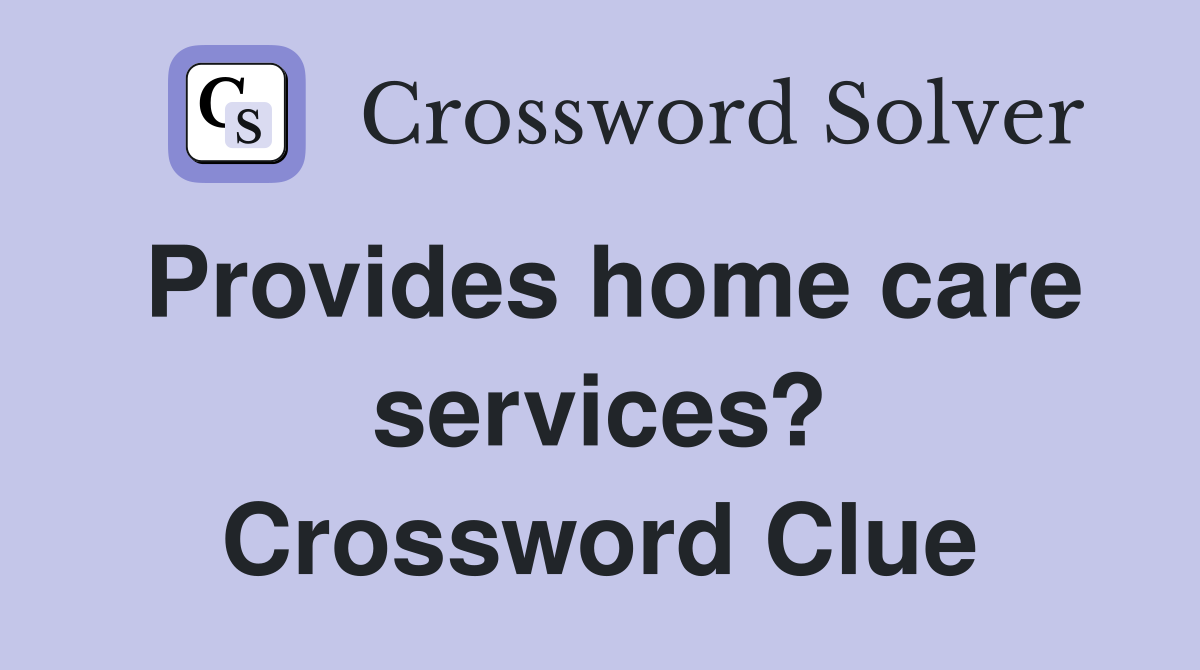 Provides home care services? Crossword Clue