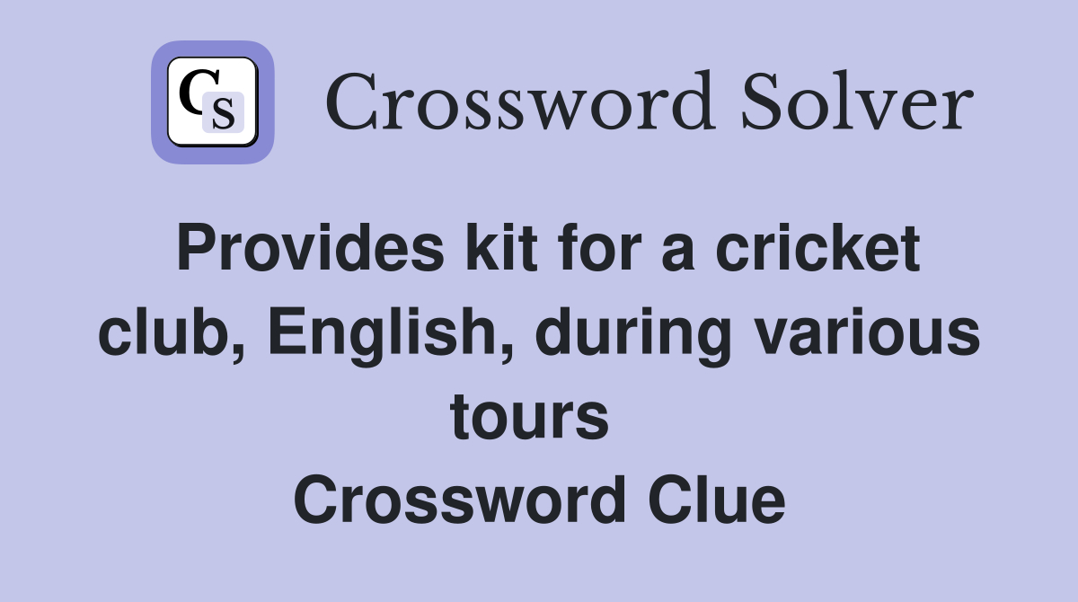 Provides kit for a cricket club, English, during various tours  Crossword Clue