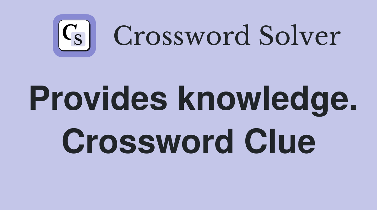 Provides knowledge. Crossword Clue