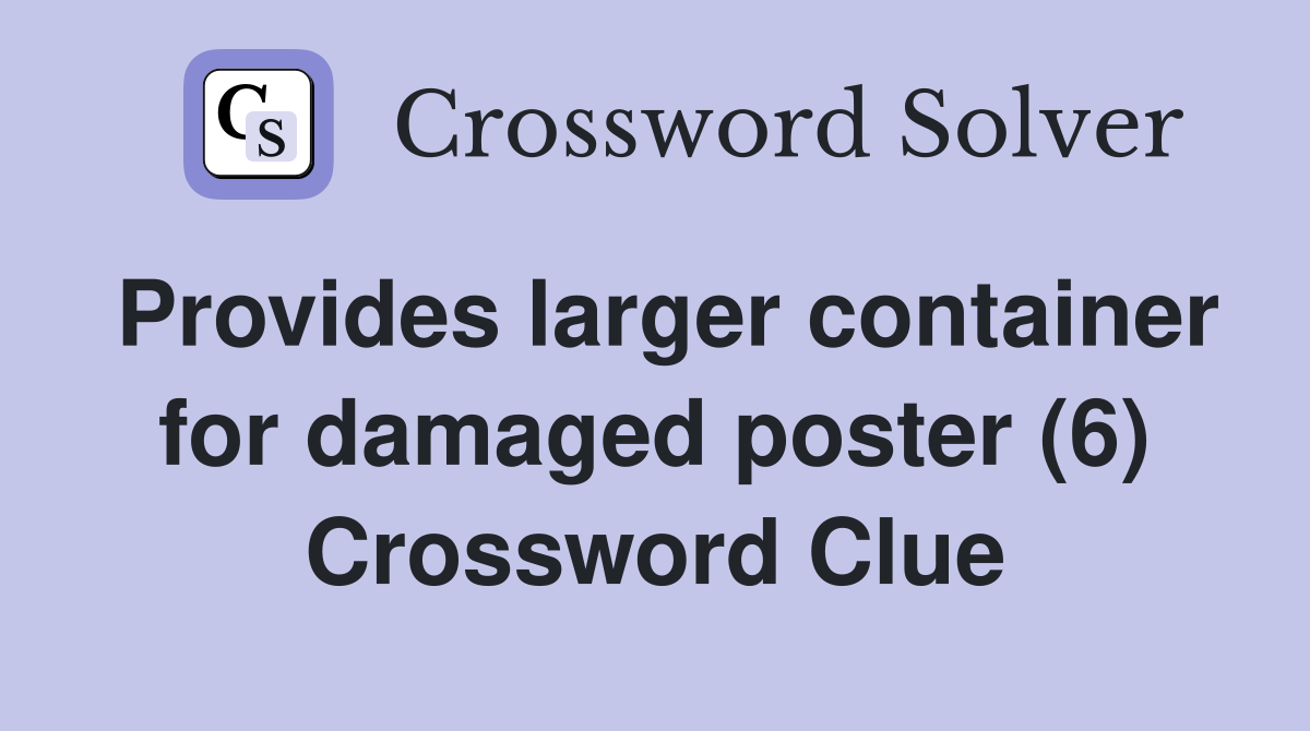 Provides larger container for damaged poster (6) Crossword Clue