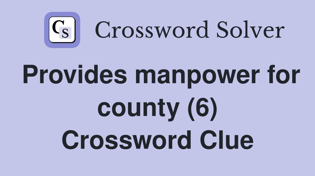 Provides manpower for county (6) Crossword Clue