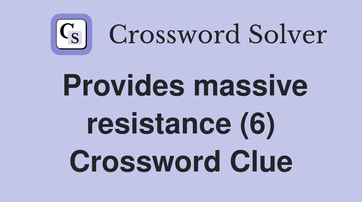 Provides massive resistance (6) Crossword Clue