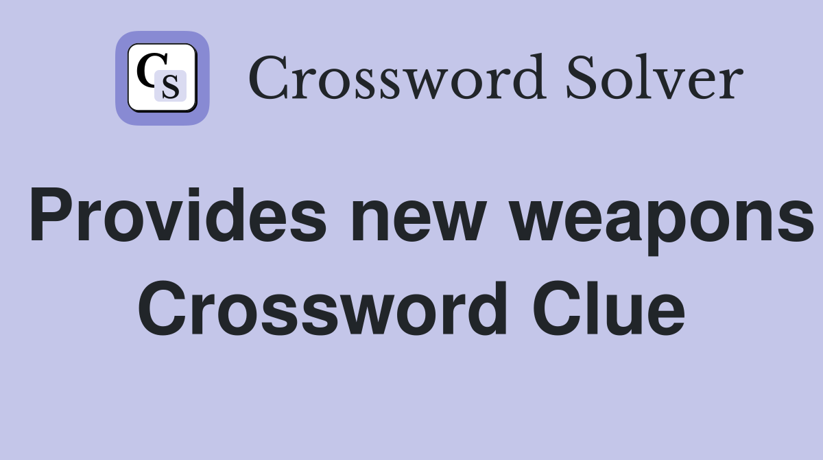 Provides new weapons Crossword Clue