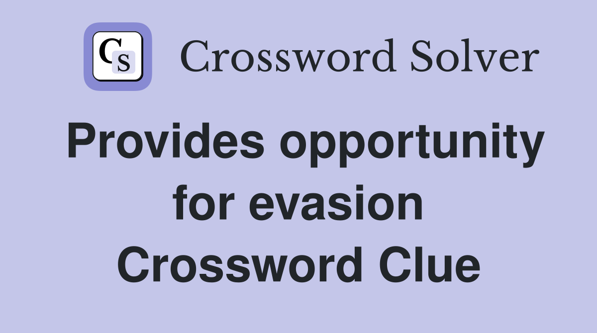 Provides opportunity for evasion Crossword Clue