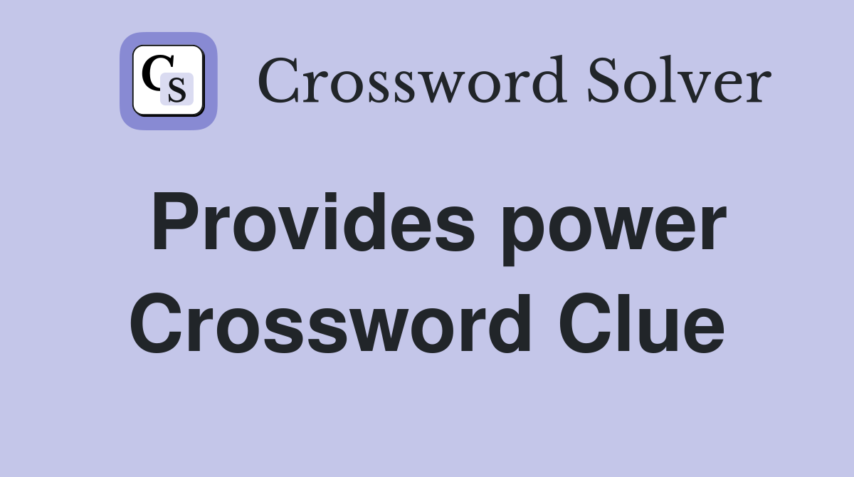 Provides power Crossword Clue