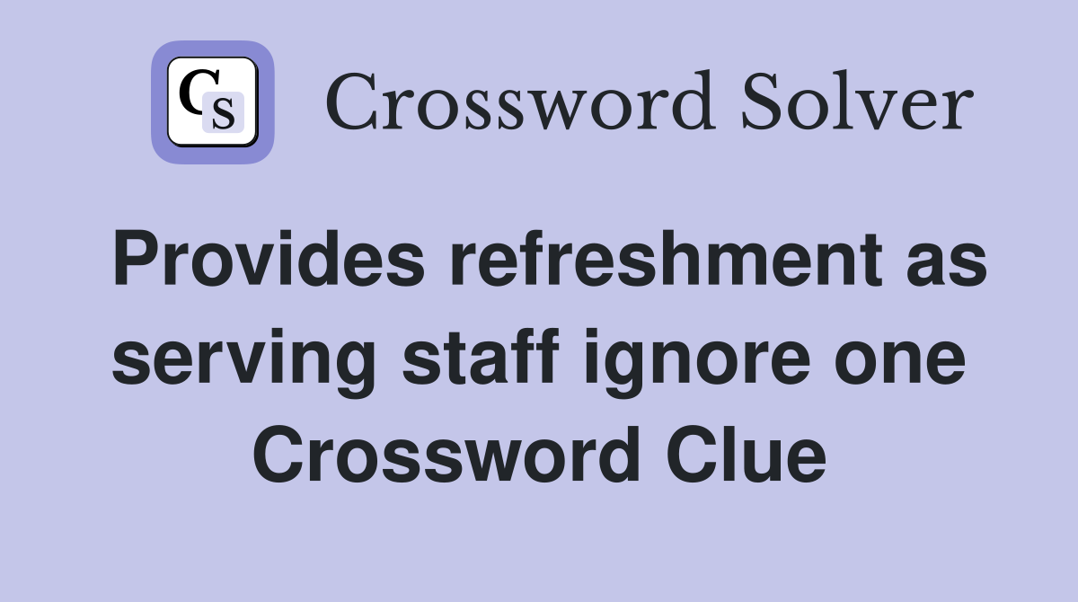 Provides refreshment as serving staff ignore one Crossword Clue