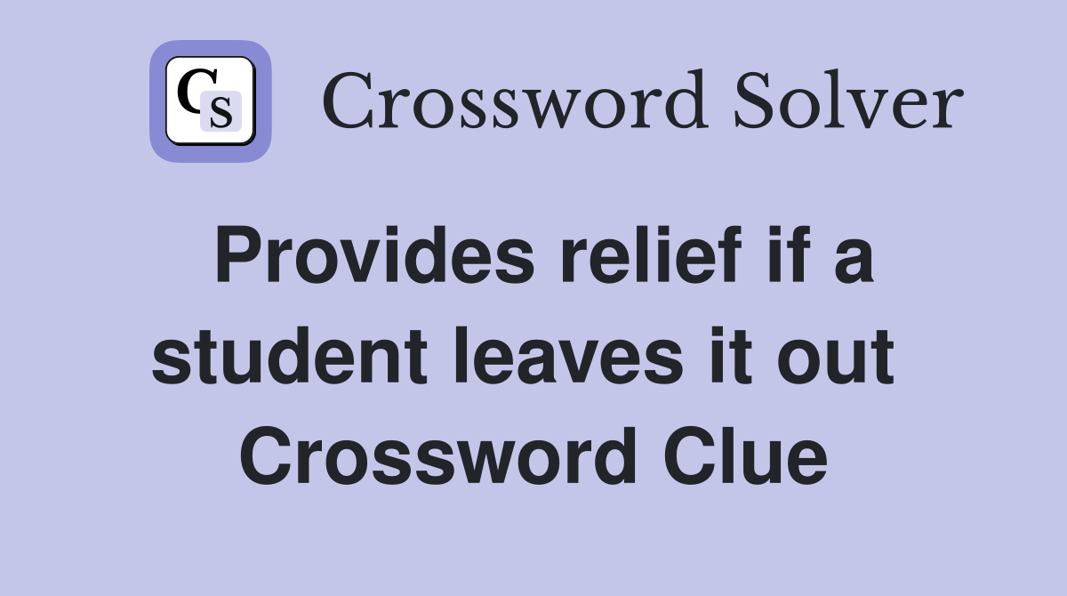 Provides relief if a student leaves it out  Crossword Clue