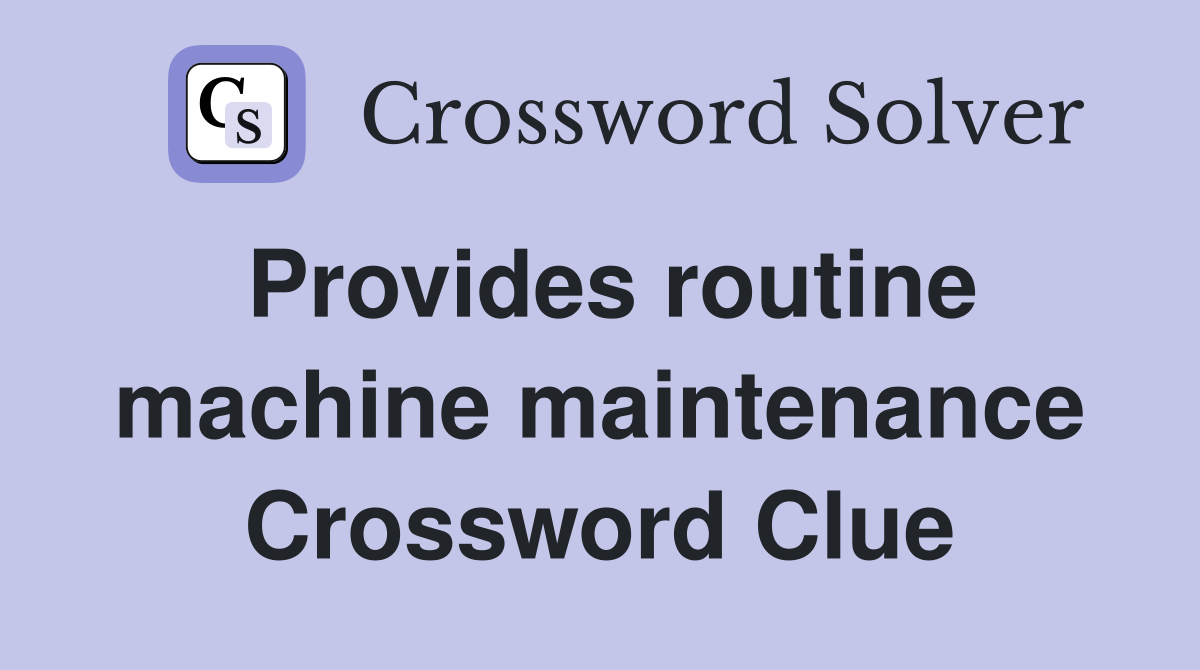 Provides routine machine maintenance Crossword Clue
