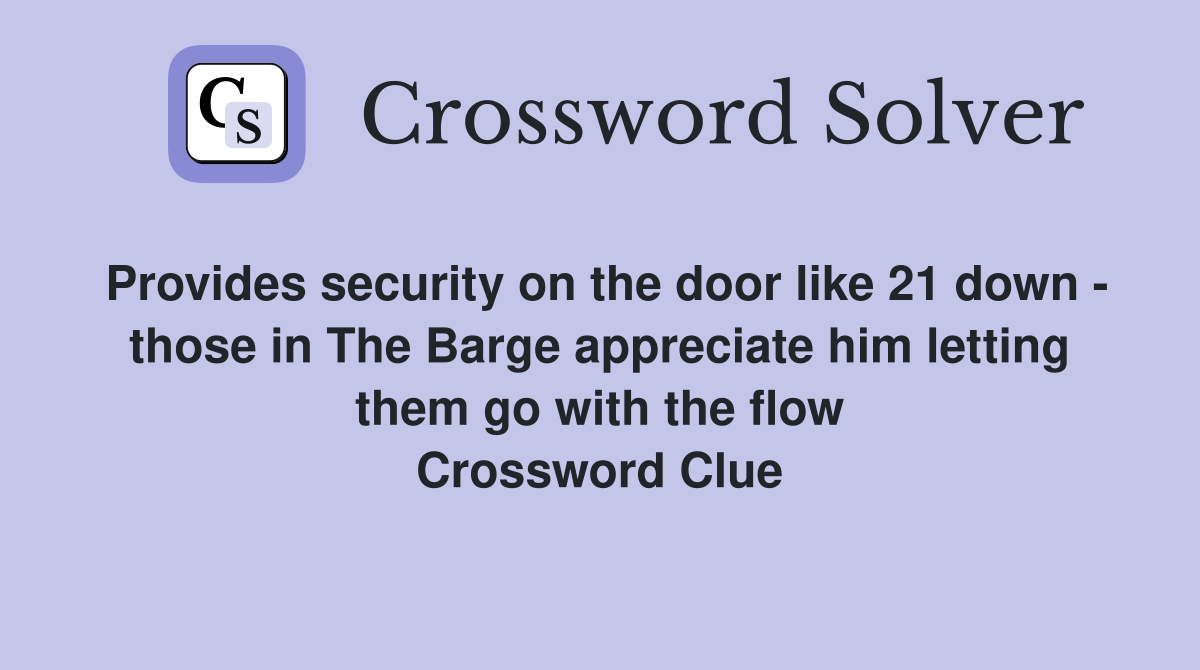 Provides security on the door like 21 down - those in The Barge appreciate him letting them go with the flow Crossword Clue