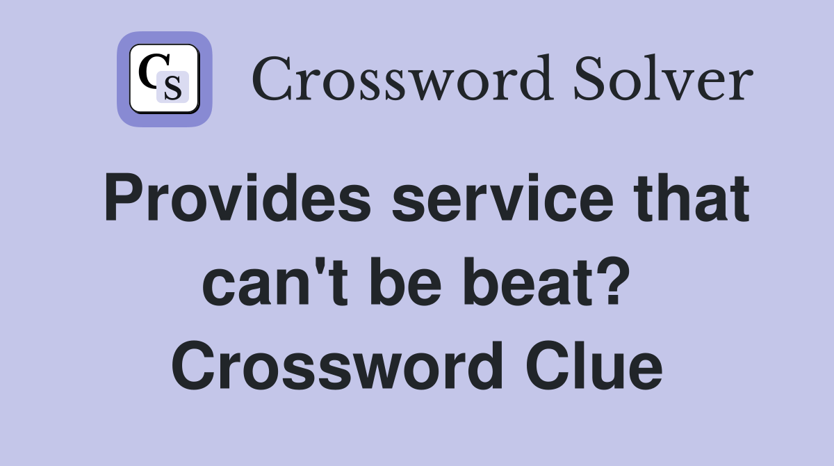 Provides service that can't be beat? Crossword Clue