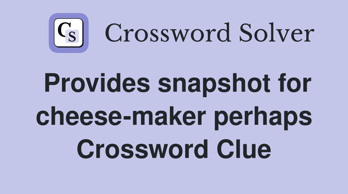 Provides snapshot for cheese-maker perhaps Crossword Clue
