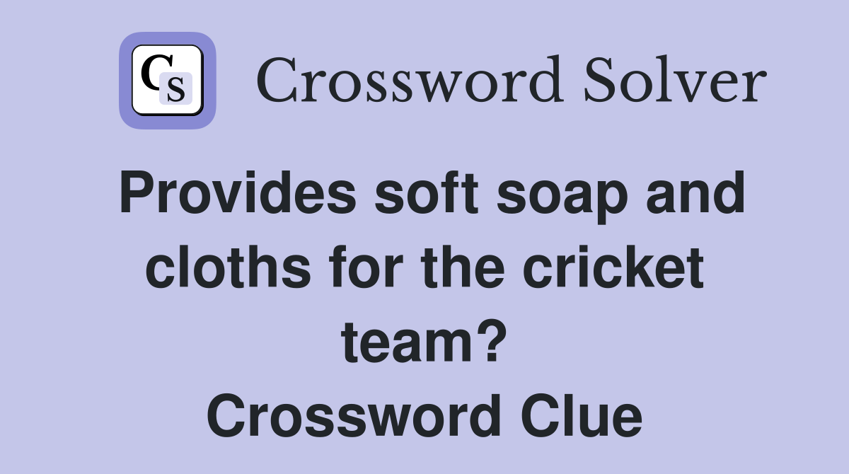 Provides soft soap and cloths for the cricket team? Crossword Clue