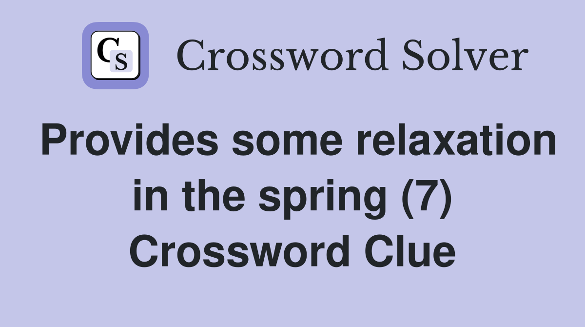 Provides some relaxation in the spring (7) Crossword Clue