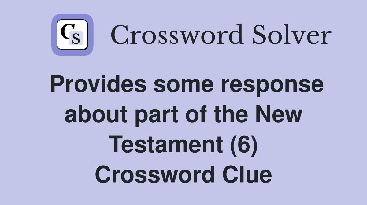 Provides some response about part of the New Testament (6) Crossword Clue