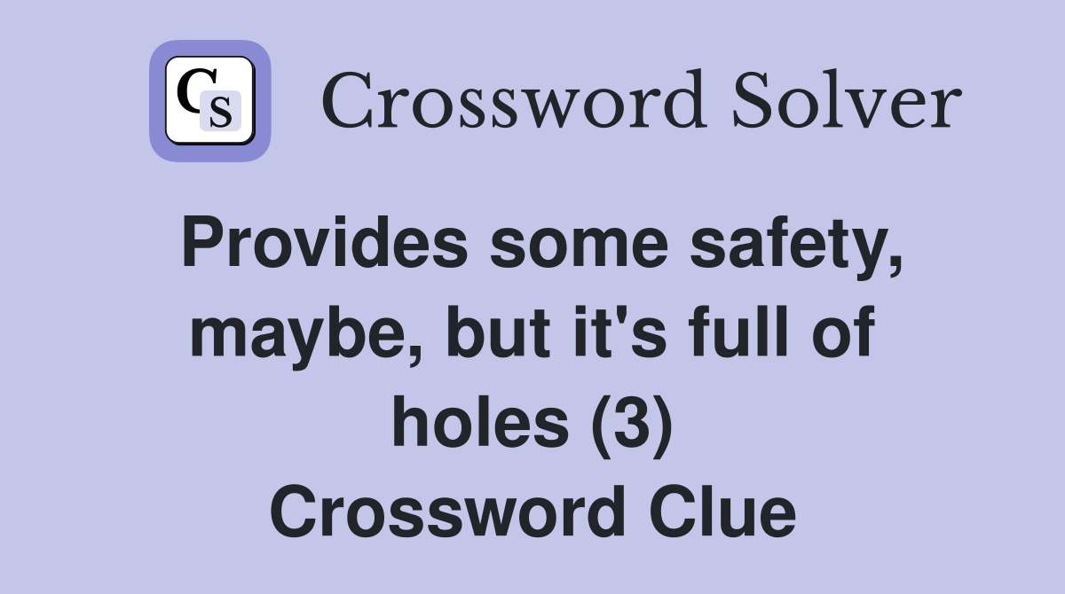 Provides some safety, maybe, but it's full of holes (3) Crossword Clue